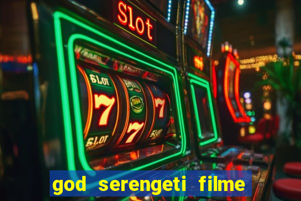 god serengeti filme completo dublado online